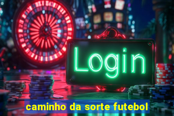 caminho da sorte futebol